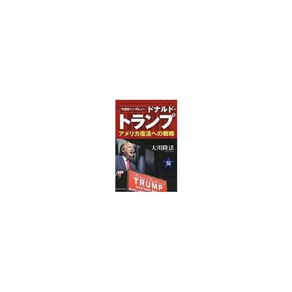 守護霊インタビュー ドナルド・トランプ アメリカ復活への戦略 / 大川隆法 オオカワリュウホウ 〔本〕