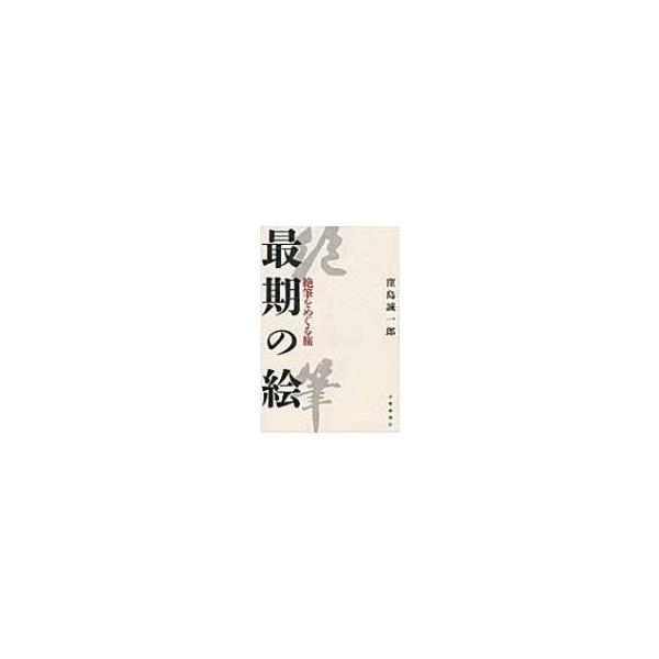 最期の絵 絶筆をめぐる旅 / 窪島誠一郎 〔本〕