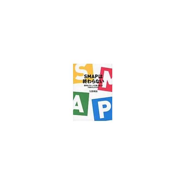 SMAPは終わらない 国民的グループが乗り越える「社会のしがらみ」 / 矢野利裕  〔本〕