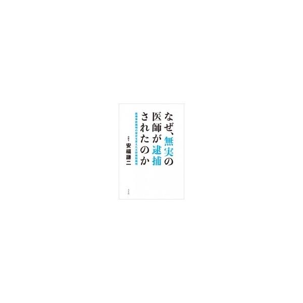 なぜ、無実の医師が逮捕されたのか 医療事故裁判の歴史を変えた大野病院裁判 / 安福謙二 〔本〕