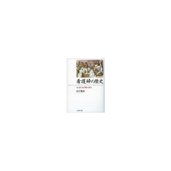 看護婦の歴史 寄り添う専門職の誕生 / 山下麻衣 〔本〕
