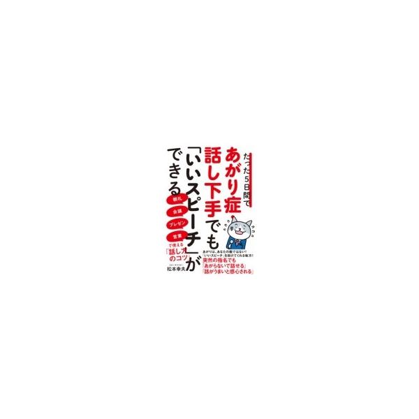 [本/雑誌]/たった5日間であがり症・話し下手でも「いいスピーチ」ができる 朝礼・会議・プレゼン・営業で使える「話し方のコツ」/松本幸夫/著