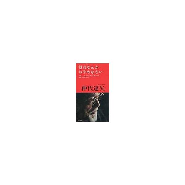 役者なんかおやめなさい 84歳、日本を代表する名優が語る、60年余の舞台人生 THE INTERVIEWS / 仲代達矢 〔本〕