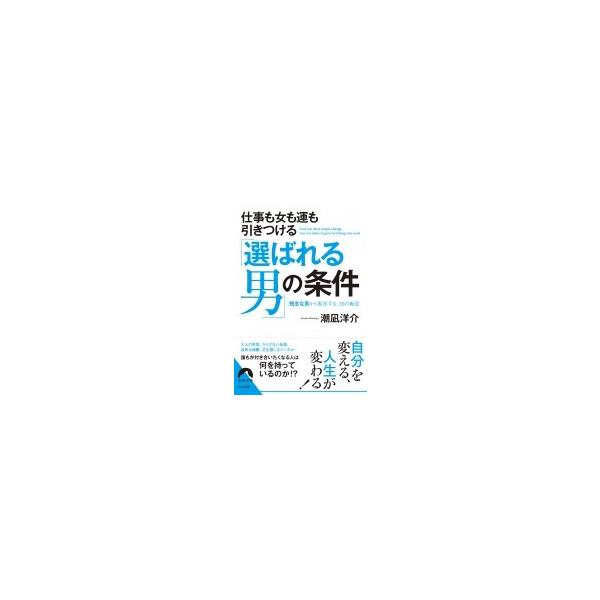 仕事も女も運も引きつける「選ばれる男」の条件 残念な男から脱却する、39の極意 青春文庫 / 潮凪洋介 〔文