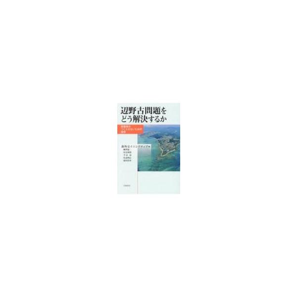 辺野古問題をどう解決するか 新基地をつくらせないための提言 / 新外交イニシアティブ 〔本〕