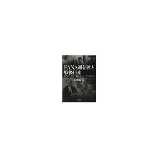 PANA通信社と戦後日本 汎アジア・メディアを創ったジャーナリストたち / 岩間優希 〔本〕