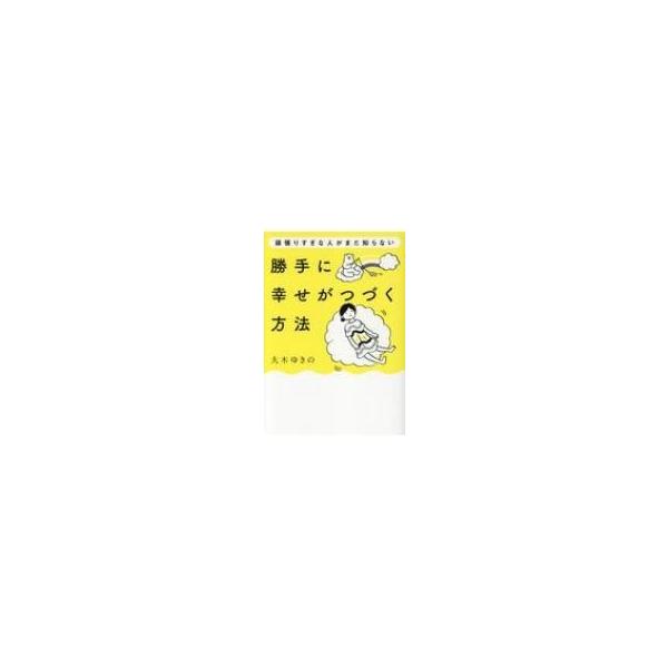 勝手に幸せがつづく方法 頑張りすぎな人がまだ知らない 大木ゆきの 本 Hmv Books Online Yahoo 店 通販 Yahoo ショッピング