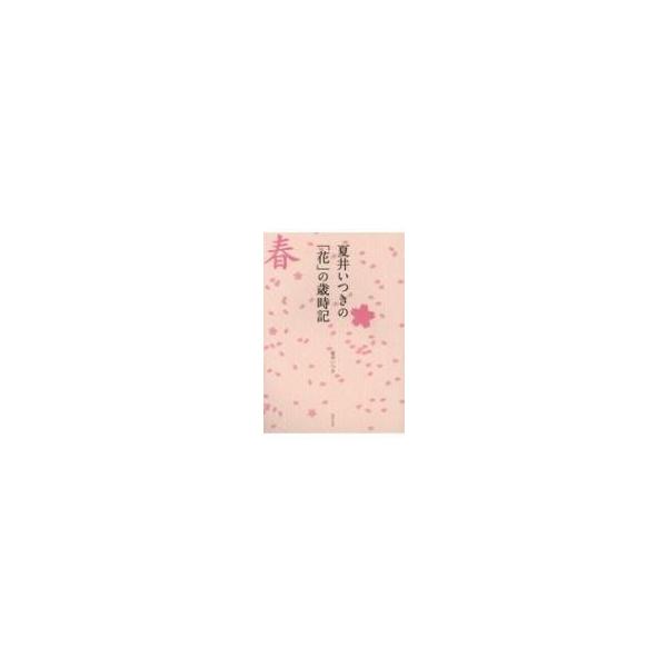 夏井いつきの「花」の歳時記 / 夏井いつき  〔本〕