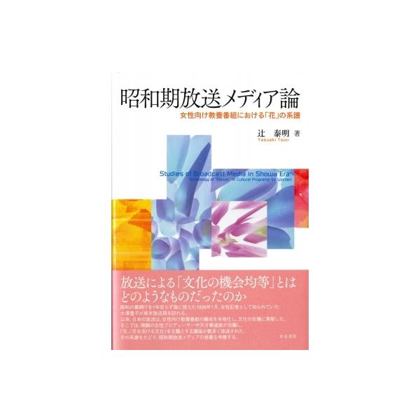 昭和期放送メディア論 女性向け教養番組における「花」の系譜 / 辻泰明 〔本〕