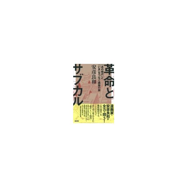 革命とサブカル 「あの時代」と「いま」をつなぐ議論の旅 / 安彦良和 ヤスヒコヨシカズ 〔本〕