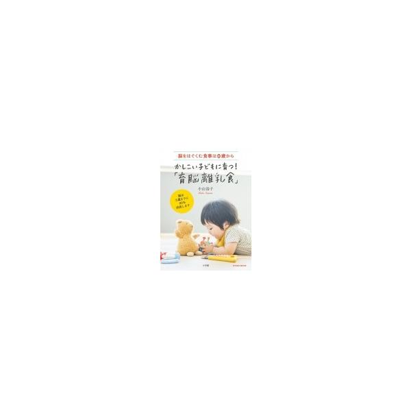 かしこい子どもに育つ!「育脳離乳食」 脳をはぐくむ食事は0歳から/小山浩子/レシピ