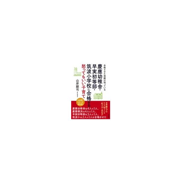 慶應幼稚舎・早実初等部・筑波小学校に合格する怒ってもいい子育て / 山岸顕司 〔本〕