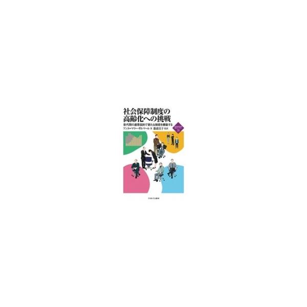 社会保障制度の高齢化への挑戦 世代間の連帯契約で新たな制度を構築する 新・MINERVA福祉ライブラリー / アン