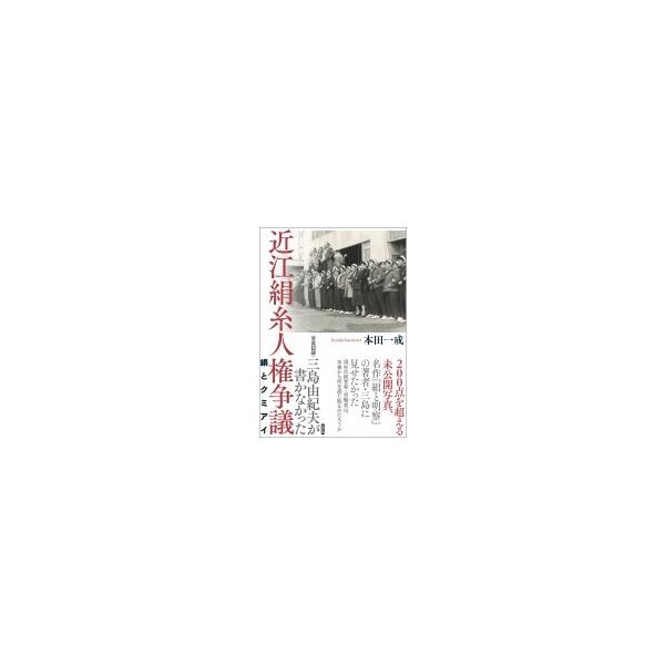 写真記録・三島由紀夫が書かなかった近江絹糸人権争議 絹とクミアイ / 本田一成 〔本〕