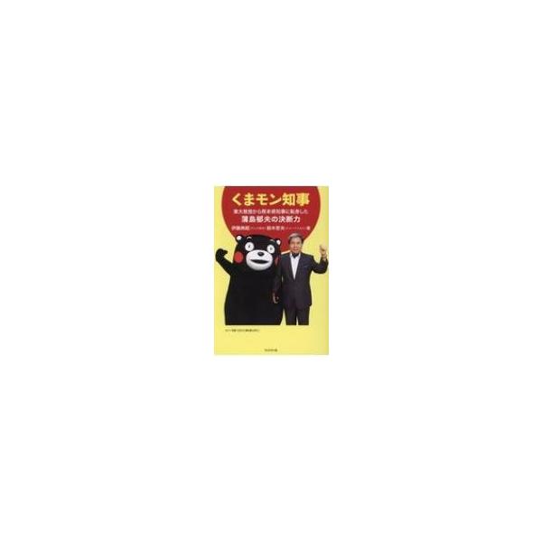 くまモン知事 東大教授から熊本県知事に転身した蒲島郁夫の決断力 / 伊藤典昭 〔本〕