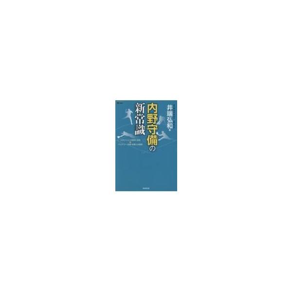 内野守備の新常識 4ポジションの鉄則・逆説 &amp; バッテリー・外野・攻撃との関係 / 井端弘和 〔本〕