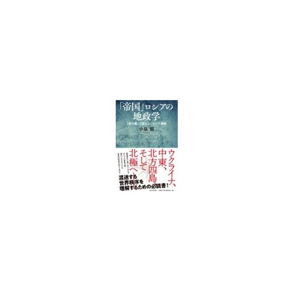 「帝国」ロシアの地政学 「勢力圏」で読むユーラシア戦略 / 小泉悠 〔本〕