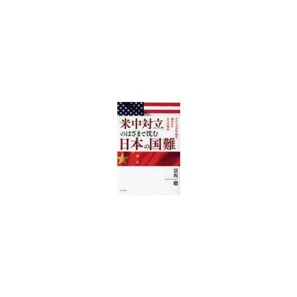「米中対立」のはざまで沈む日本の国難 アメリカが中国を倒せない5つの理由 / 富坂聰 〔本〕