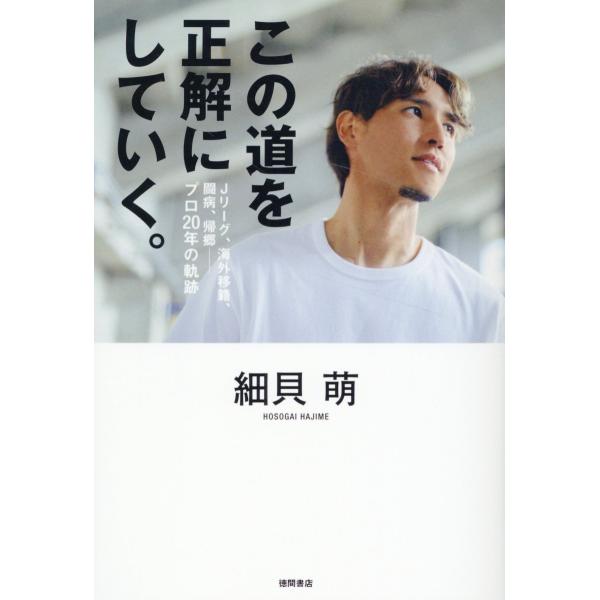 翌日発送・この道を正解にしていく。Ｊリーグ、海外移籍、闘病、帰郷ープロ２０年の軌跡/細貝萌