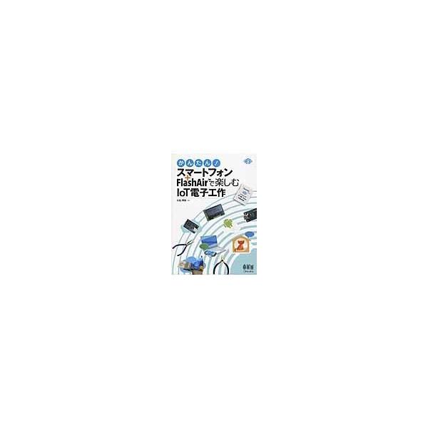 翌日発送・かんたん！スマートフォン＋ＦｌａｓｈＡｉｒで楽しむＩｏＴ電子工作/小松博史