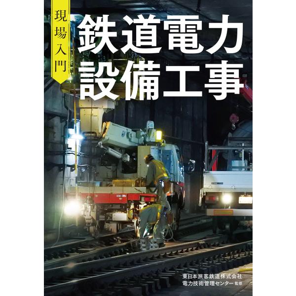 現場入門 鉄道電力設備工事/東日本旅客鉄道株式会