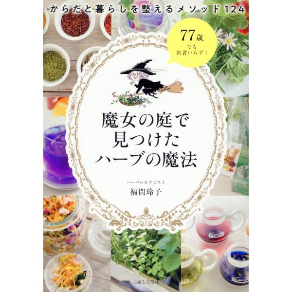 出版社名：主婦と生活社著者名：福間玲子発行年月：2024年04月キーワード：マジョ ノ ニワ デ ミツケタ ハーブ ノ マホウ、フクマ,レイコ