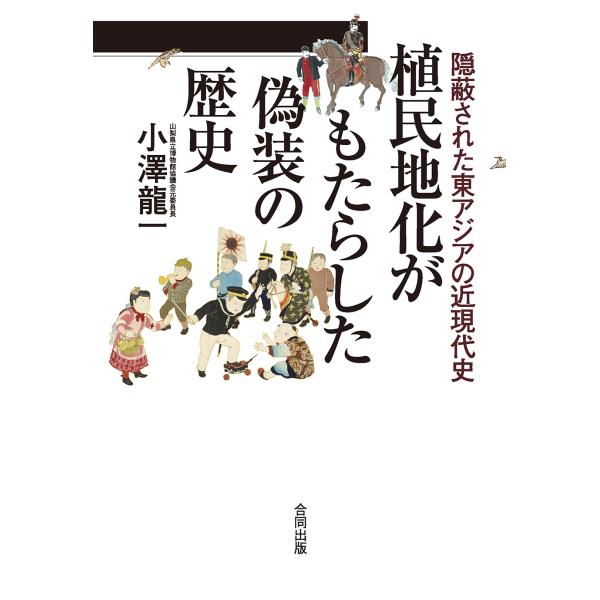 翌日発送・隠蔽された東アジアの近現代史　植民地化がもたらした偽装の歴史/小澤龍一