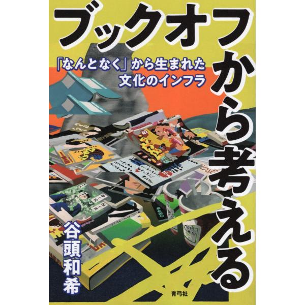 出版社名：青弓社著者名：谷頭和希発行年月：2023年06月キーワード：ブック オフ カラ カンガエル、タニガシラ,カズキ