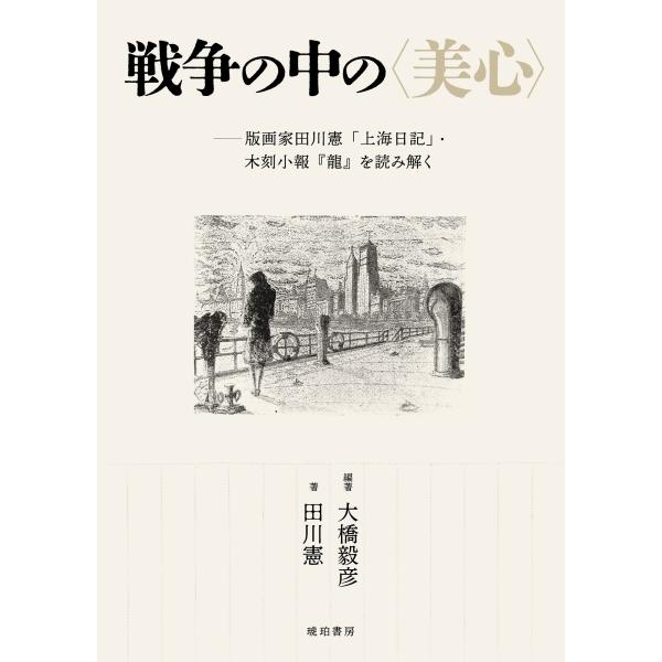 翌日発送・戦争の中の〈美心〉ー版画家田川憲「上海日記」・木刻小報『龍』を読み解く/大橋毅彦
