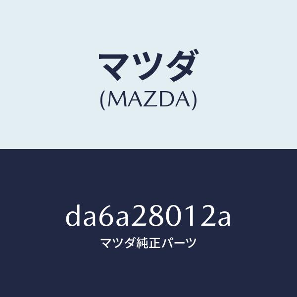 マツダ（MAZDA）シート ラバー/マツダ純正部品/デミオ MAZDA2/リアアクスルサスペンション/DA6A28012A(DA6A-28-012A)