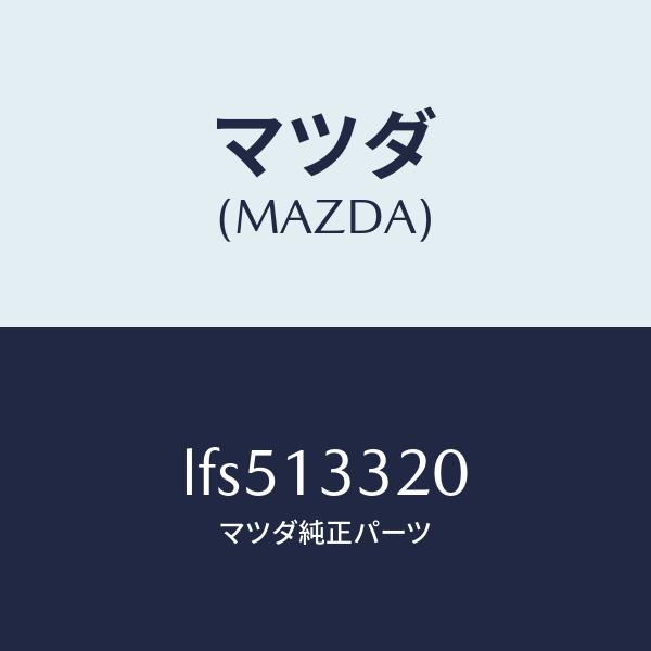 マツダ（MAZDA）クリーナー エアー/マツダ純正部品/MPV/エアクリーナー/LFS513320(LFS5-13-320)