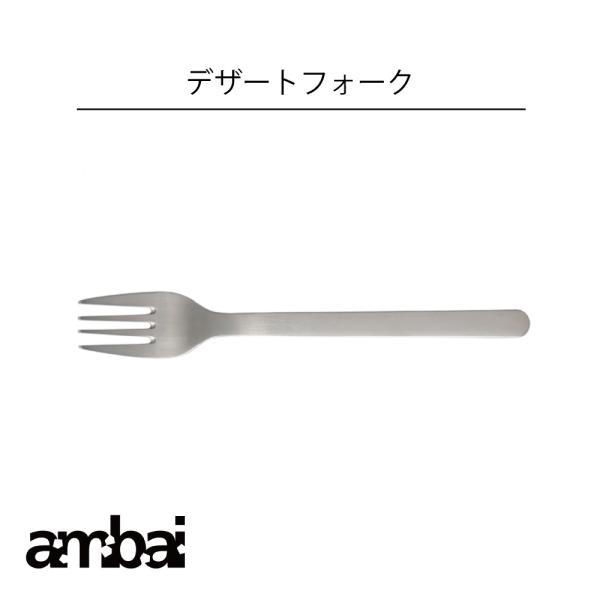 ambai デザートフォーク アンバイ 食洗器対応 柄の湾曲形状も卓上に置かれた時に持ちやすく、日々の用途から形が生まれました。キッチン 料理 カトラリー