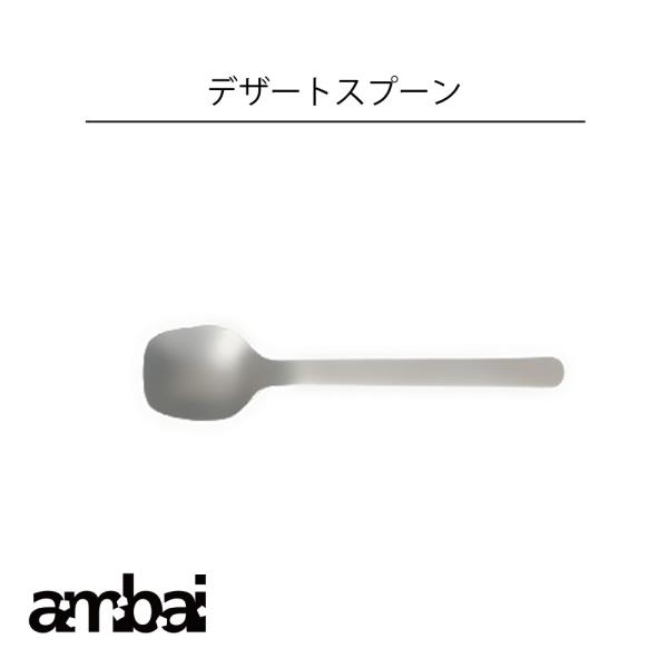 ambai デザートスプーン アンバイ 食洗器対応 柄の湾曲形状も卓上に置かれた時に持ちやすく、日々の用途から形が生まれました。キッチン 料理 カトラリー
