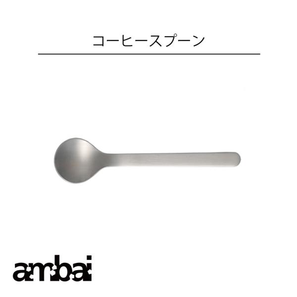 ambai コーヒースプーン アンバイ 食洗器対応 柄の湾曲形状も卓上に置かれた時に持ちやすく、日々の用途から形が生まれました。キッチン 料理 カトラリー