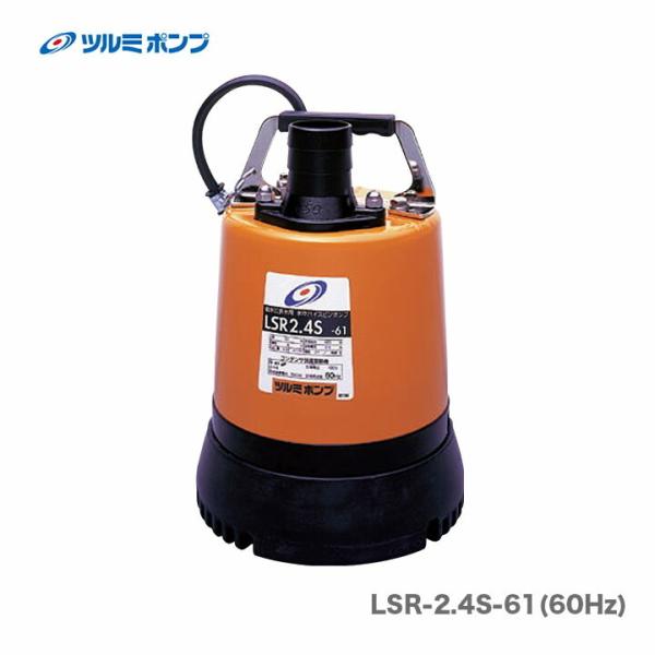 ツルミポンプ 数量限定 〈ツルミ〉水中ポンプ LSR-2.4S-61 ツルミポンプ 数量限定 〈ツルミ〉水中ポンプ LSR-2.4S-61
