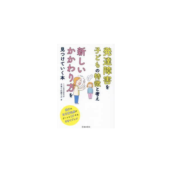 発達障害を子どもの特徴と考え新しいかかわり方を見つけていく本