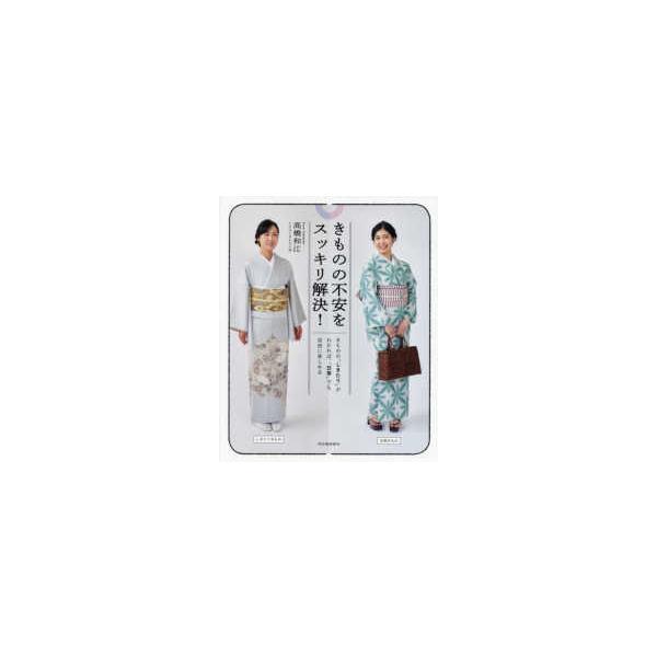 きものの不安をスッキリ解決！―きものの「しきたり」がわかれば、「日常」でも自由に楽しめる