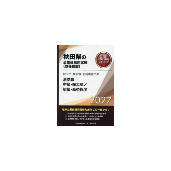 秋田県の公務員採用試験対策シリーズ  秋田市・横手市・由利本荘市の消防職中級・短大卒／初級・高卒程度 〈２０２７年度版〉