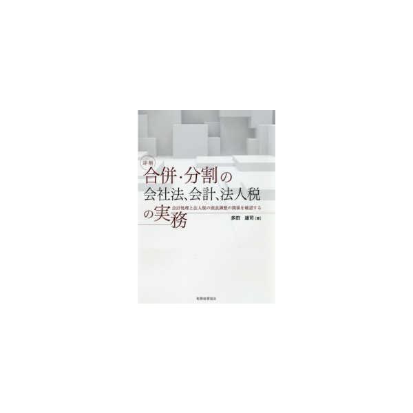 詳解　合併・分割の会社法、会計、法人税の実務―会計処理と法人税の別表調整の関係を確認する