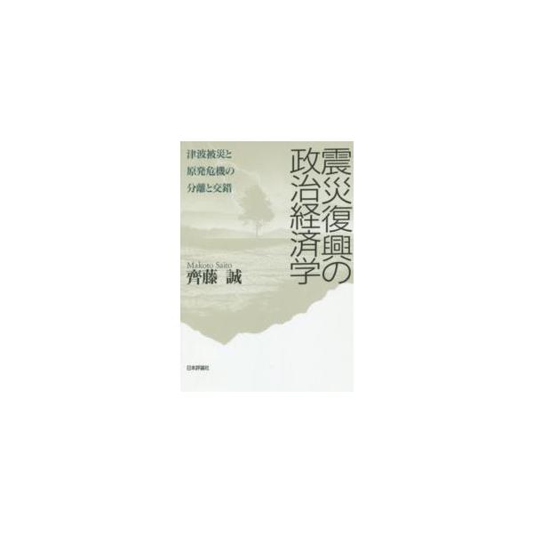 震災復興の政治経済学―津波被災と原発危機の分離と交錯
