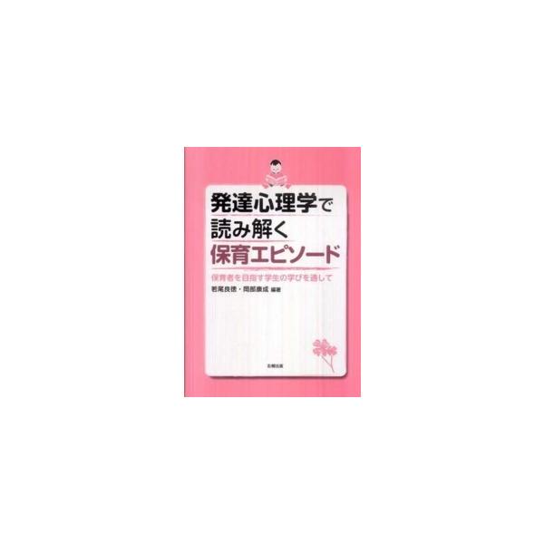 発達心理学で読み解く保育エピソード―保育者を目指す学生の学びを通して