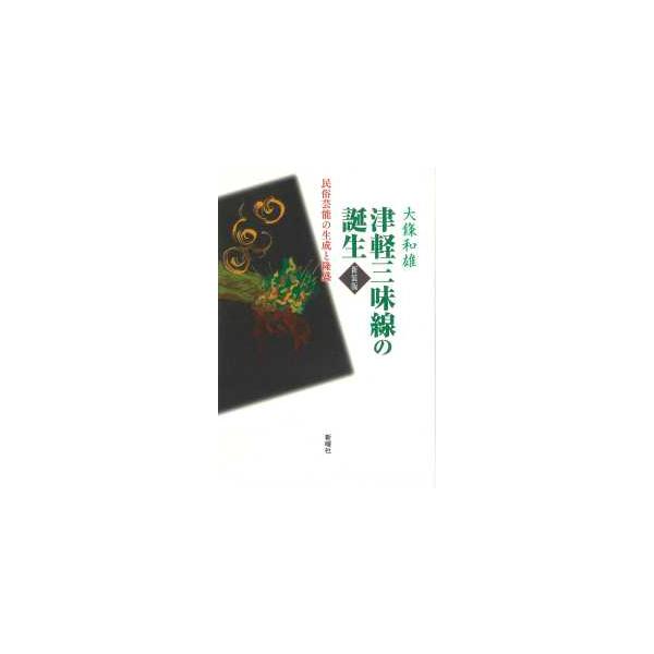 津軽三味線の誕生―民俗芸能の生成と隆盛 （新装版）