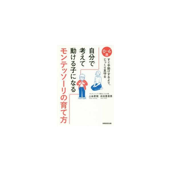 自分で考えて動ける子になるモンテッソーリの育て方―０〜６歳すぐ手助けするより、じっくり見守る
