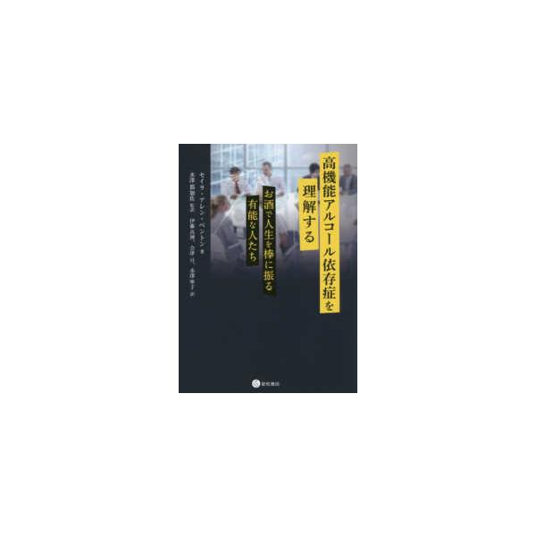 高機能アルコール依存症を理解する―お酒で人生を棒に振る有能な人たち