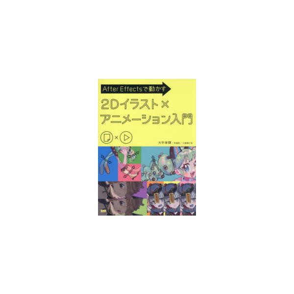 Ａｆｔｅｒ　Ｅｆｆｅｃｔｓで動かす２Ｄイラスト×アニメーション入門