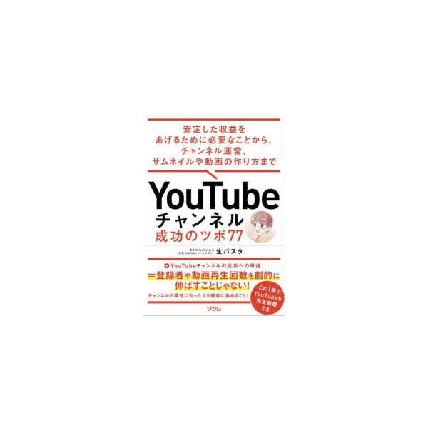 ＹｏｕＴｕｂｅチャンネル成功のツボ７７―安定した収益をあげるために必要なことから、チャンネル運営、サムネイルや動画の作り方まで