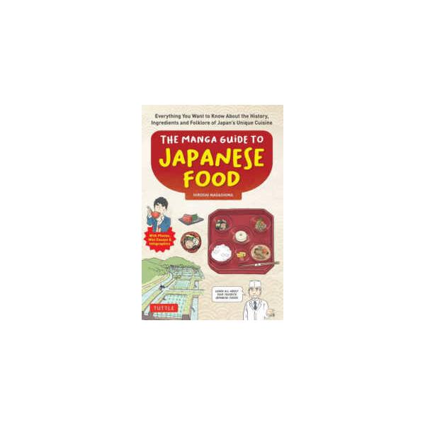 Hiroshi Nagashima The Manga Guide to Japanese Food Everything You Want to Know About the History, Ingredients a Book