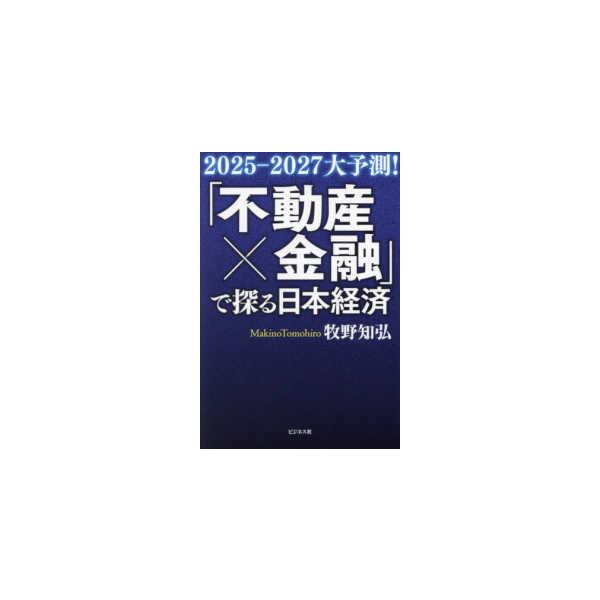 「不動産X金融」で探る日本経済 2025-2027大予測！ 牧野知弘著 不動産×金融」で探る日本経済―2025−2027大予測！ : 紀伊國屋