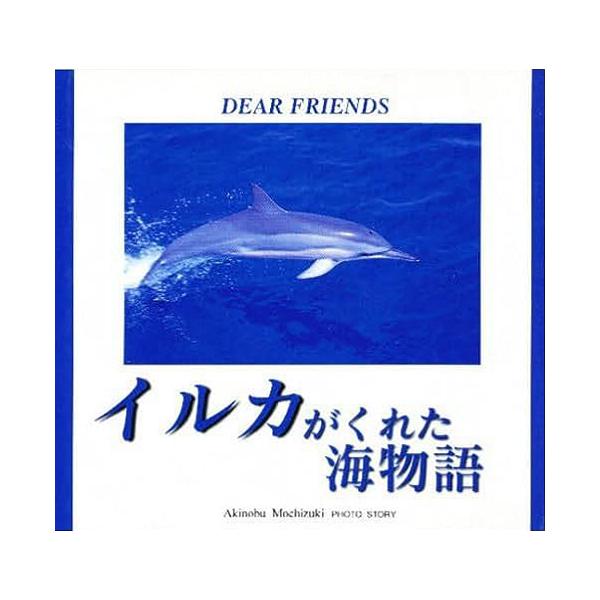 イルカがくれた海物語 DEAR FRIENDS　望月昭伸写真集