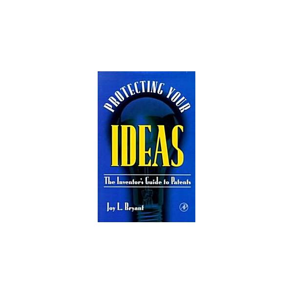 Protecting Your Ideas: The Inventor's Guide to Patents (Hardcover)